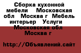 Сборка кухонной мебели. - Московская обл., Москва г. Мебель, интерьер » Услуги   . Московская обл.,Москва г.